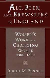 Ale, Beer, and Brewsters in England : Women's Work in a Changing World, 1300-1600 - Judith M. Bennett