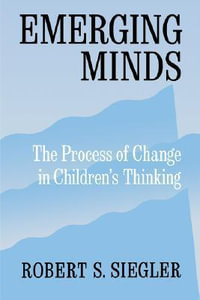 Emerging Minds : The Process of Change in Children's Thinking - Robert S. Siegler