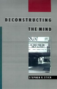 Deconstructing the Mind : Philosophy of Mind - Stephen P. Stich