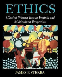 Ethics : Classical Western Texts in Feminist and Multicultural Perspectives - James P. Sterba