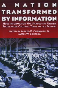 A Nation Transformed by Information : How Information Has Shaped the United States from Colonial Times to the Present - Alfred D. Chandler