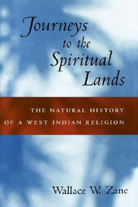 Journeys to the Spiritual Lands : The Natural History of a West Indian Religion - Wallace W. Zane