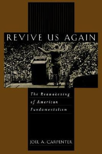 Revive Us Again : The Reawakening of American Fundamentalism - Joel A. Carpenter