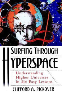 Surfing through Hyperspace : Understanding Higher Universes in Six Easy Lessons - Clifford A. Pickover