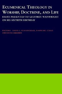 Ecumenical Theology in Worship, Doctrine, and Life : Essays Presented to Geoffrey Wainwright on His Sixtieth Birthday - David S. Cunningham