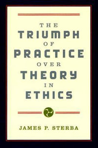 The Triumph of Practice over Theory in Ethics - James P. Sterba