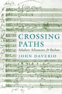 Crossing Paths : Schubert, Schumann, and Brahms - John Daverio