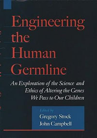 Engineering the Human Germline : An Exploration of the Science and Ethics of Altering the Genes We Pass to Our Children - Gregory Stock