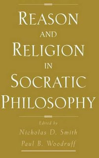 Reason and Religion in Socratic Philosophy - Nicholas D. Smith