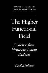 The Higher Functional Field : Evidence from Northern Italian Dialects (Oxford Studies in Comparative Syntax) - Cecilia Poletto