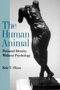 The Human Animal : Personal Identity without Psychology - Eric T. Olson