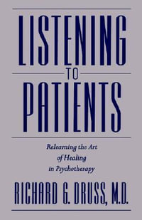 Listening to Patients : Relearning the Art of Healing in Psychotherapy - Richard G. Druss