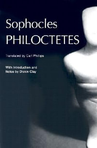 Philoctetes : Greek Tragedy in New Translations - Sophocles .