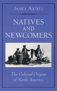 Natives and Newcomers : The Cultural Origins of North America - James Axtell