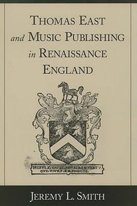 Thomas East and Music Publishing in Renaissance England - Jeremy L. Smith