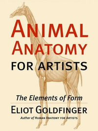 Animal Anatomy for Artists : The Elements of Form - Eliot Goldfinger