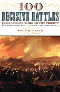 100 Decisive Battles : From Ancient Times to the Present - Paul K. Davis