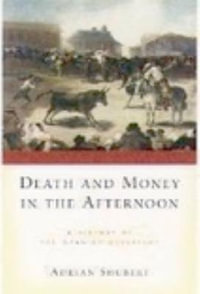 Death and Money in the Afternoon : A History of the Spanish Bullfight - Adrian Shubert