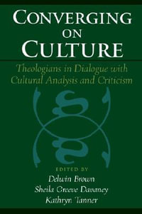 Converging on Culture : Theologians in Dialogue with Cultural Analysis and Criticism - Delwin Brown