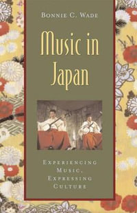 Music in Japan : Experiencing Music, Expressing Culture (Global Music Series) - Bonnie C. Wade