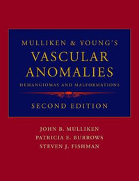 Mulliken and Young's Vascular Anomalies : Hemangiomas and Malformations - John B. Mulliken