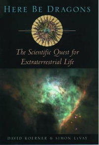 Here Be Dragons : The Scientific Quest for Extraterrestrial Life - David Koerner