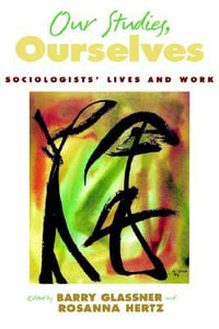 Our Studies, Ourselves : Sociologists' Lives and Work - Barry Glassner