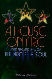 A House on Fire : The Rise and Fall of Philadelphia Soul - John A. Jackson