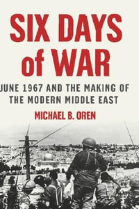 Six Days of War : June 1967 and the Making of the Modern Middle East - Michael B. Oren