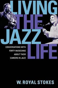 Living the Jazz Life : Conversations with Forty Musicians about their Careers in Jazz - W. Royal Stokes