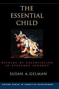 The Essential Child : Origins of Essentialism in Everyday Thought - Susan A. Gelman