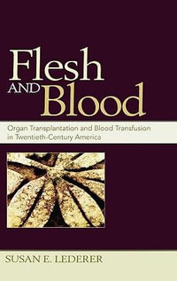 Flesh and Blood : Organ Transplantation and Blood Transfusion in 20th Century America - Susan E. Lederer