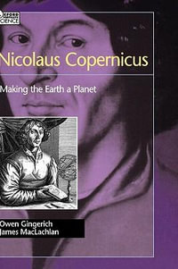 Nicolaus Copernicus : Making the Earth a Planet - Owen Gingerich