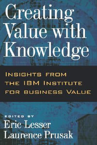 Creating Value with Knowledge : Insights from the IBM Institute for Business Value - Eric Lesser