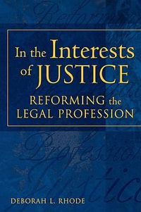 In the Interests of Justice : Reforming the Legal Profession - Deborah L. Rhode