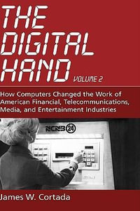 The Digital Hand: How Computers Changed the Work of American Financial,  : How Computers Changed the Work of American Financial, Telecommunications, Media, and Entertainment Industries - James W. Cortada