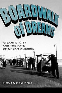 Boardwalk of Dreams : Atlantic City and the Fate of Urban America - Bryant Simon