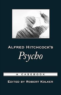 Alfred Hitchcock's Psycho : A Casebook - Robert Kolker