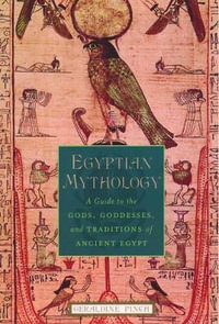 Egyptian Mythology : A Guide to the Gods, Goddesses, and Traditions of Ancient Egypt - Geraldine Pinch