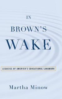 In Brown's Wake : Legacies of America's Educational Landmark - Martha Minow