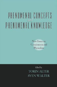 Phenomenal Concepts and Phenomenal Knowledge : New Essays on Consciousness and Physicalism - Torin Alter