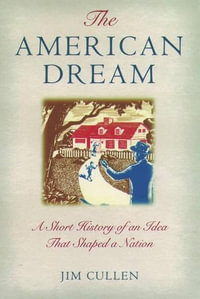 The American Dream : A Short History of an Idea that Shaped a Nation - Jim Cullen