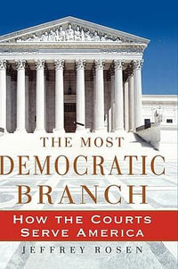 The Most Democratic Branch : How the courts serve America - Jeffrey Rosen