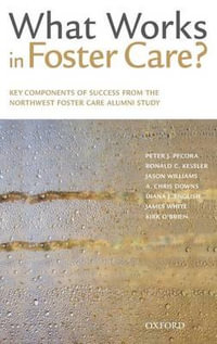 What Works in Foster Care? : Key Components of Success From the Northwest Foster Care Alumni Study - Peter J. Pecora