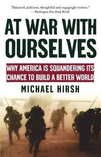 At War with Ourselves : Why America Is Squandering Its Chance to Build a Better World - Michael Hirsh