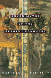 Seven Myths of the Spanish Conquest : How the Assassinations of Diem and JFK Prolonged the Vietnam War - Matthew Restall