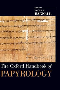 The Oxford Handbook of Papyrology : Oxford Handbooks - Roger S. Bagnall