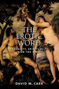 The Erotic Word : Sexuality, Spirituality, and the Bible - David M. Carr