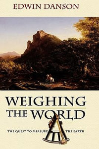 Weighing the World : The Quest to Measure the Earth - Edwin Danson