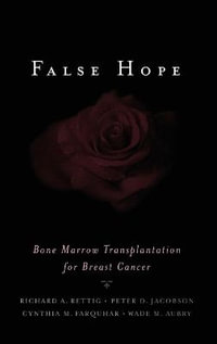 False Hope : Bone Marrow Transplantation for Breast Cancer - Richard A. Rettig